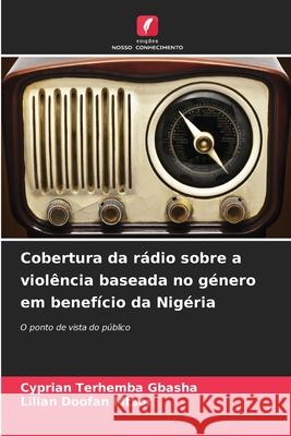 Cobertura da r?dio sobre a viol?ncia baseada no g?nero em benef?cio da Nig?ria Cyprian Terhemba Gbasha Lilian Doofan Mtsor 9786207754601 Edicoes Nosso Conhecimento - książka