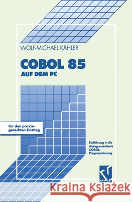 COBOL 85 Auf Dem PC: Einführung in Die Dialog-Orientierte Cobol-Programmierung Kähler, Wolf-Michael 9783528052126 Vieweg+teubner Verlag - książka