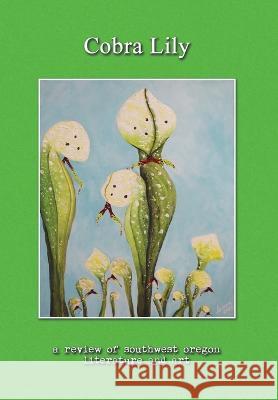 Cobra Lily: A Review of Southwest Oregon Literature and Art Ryan Forsythe Michael Spring 9781945824586 Left Fork - książka