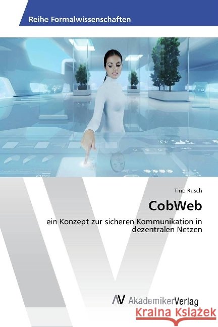 CobWeb : ein Konzept zur sicheren Kommunikation in dezentralen Netzen Rusch, Tino 9783639882131 AV Akademikerverlag - książka