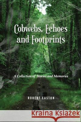 Cobwebs, Echoes and Footprints: A Collection of Stories and Memories Robert Easton 9781950947577 Readersmagnet LLC - książka