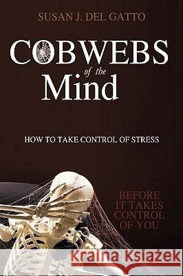 Cobwebs of the Mind: How to Take Control of Stress Del Gatto, Susan J. 9780595439317 iUniverse - książka