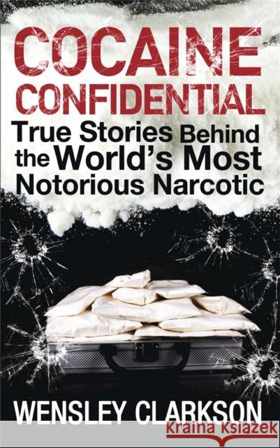 Cocaine Confidential: True Stories Behind the World's Most Notorious Narcotic Clarkson, Wensley 9781848663299 Quercus Publishing - książka