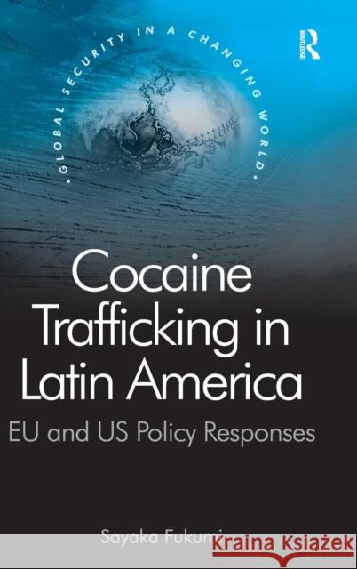 Cocaine Trafficking in Latin America: EU and US Policy Responses Fukumi, Sayaka 9780754670438 ASHGATE PUBLISHING GROUP - książka