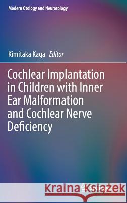 Cochlear Implantation in Children with Inner Ear Malformation and Cochlear Nerve Deficiency Kimitaka Kaga 9789811013997 Springer - książka