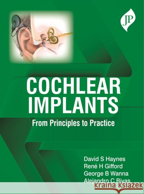 Cochlear Implants: From Principles to Practice David S Haynes Rene H Gifford George B Wanna 9781787791190 Jaypee Brothers Medical Publishers - książka