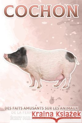 Cochon: Des faits amusants sur les animaux de la ferme pour les enfants #6 Michelle Hawkins 9798541086065 Independently Published - książka
