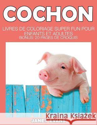 Cochon: Livres De Coloriage Super Fun Pour Enfants Et Adultes (Bonus: 20 Pages de Croquis) Janet Evans (University of Liverpool Hope UK) 9781680324761 Speedy Publishing LLC - książka