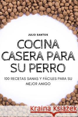 Cocina Casera Para Su Perro Julio Santos   9781837897193 Julio Santos - książka