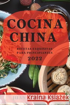 Cocina China 2022: Recetas Exquisitas Para Principiantes Juan Fernandez   9781804508510 Juan Fernandez - książka