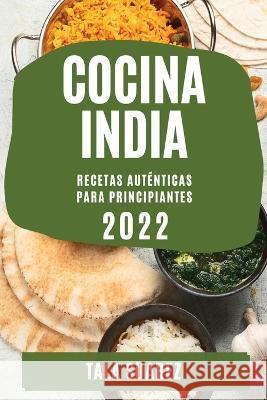 Cocina India 2022: Recetas Auténticas Para Principiantes Suarez, Tala 9781804508558 Tala Suarez - książka