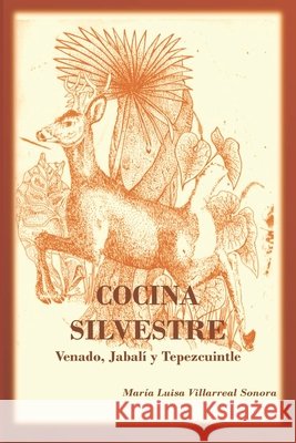 Cocina Silvestre: Venado, jabalí y tepezcuintle Villarreal Sonora, María Luisa 9798695293401 Independently Published - książka