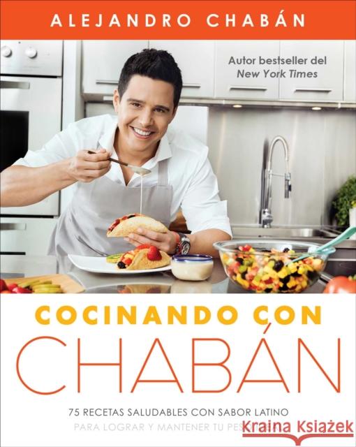 Cocinando Con Chabán: 75 Recetas Saludables Con Sabor Latino Para Lograr Y Mantener Tu Peso Ideal Chabán, Alejandro 9781501155024 Atria Books - książka