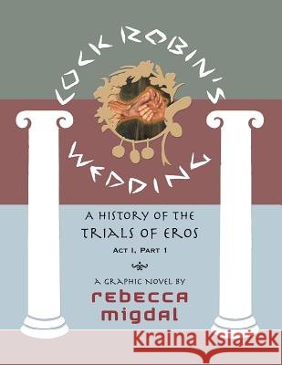 Cock Robin's Wedding,: A History of the Trials of Eros, Act I Part 1 Migdal, Rebecca L. 9780997107111 Mythoprint Publishing - książka