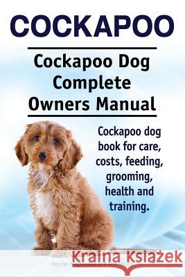 Cockapoo. Cockapoo Dog Complete Owners Manual. Cockapoo dog book for care, costs, feeding, grooming, health and training. Moore, Asia 9781910941324 Imb Publishing Cockapoo - książka