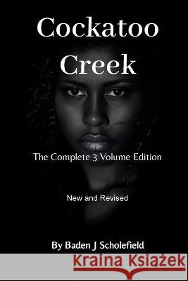 Cockatoo Creek: The Complete 3 Volume Edition Baden Scholefield   9780645734249 Baden James Scholefield - książka