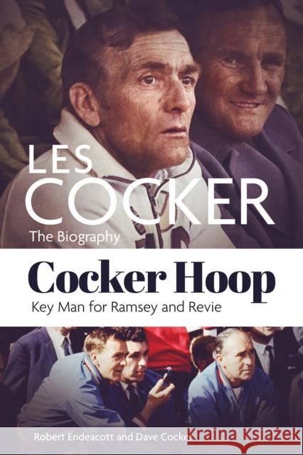 Cocker Hoop: The Biography of Les Cocker, Key Man for Ramsey and Revie ROBERT ENDEACOTT 9781801501477 Pitch Publishing Ltd - książka