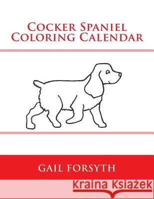 Cocker Spaniel Coloring Calendar Gail Forsyth 9781502988775 Createspace - książka