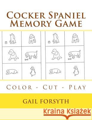 Cocker Spaniel Memory Game: Color - Cut - Play Gail Forsyth 9781514809051 Createspace - książka