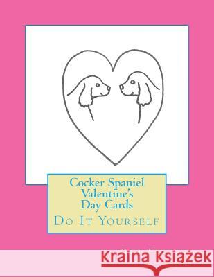 Cocker Spaniel Valentine's Day Cards: Do It Yourself Gail Forsyth 9781522729136 Createspace Independent Publishing Platform - książka