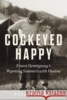 Cockeyed Happy: Ernest Hemingway\'s Wyoming Summers with Pauline Darla Worden 9781641608985 Chicago Review Press - książka