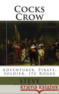 Cocks Crow: Adventurer, Pirate, Soldier, 17c Rogue Steve Puttock 9781499517811 Createspace - książka