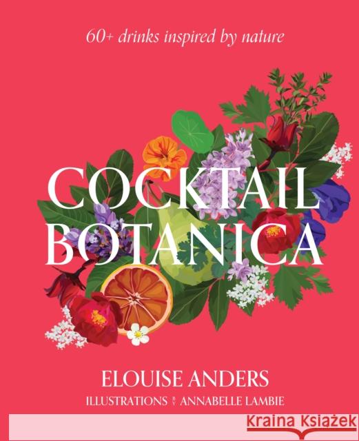 Cocktail Botanica: 60+ drinks inspired by nature Elouise Anders 9781922417336 Smith Street Books - książka