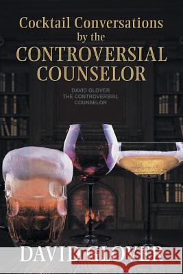 Cocktail Conversations by the Controversial Counselor David Glover 9781503510098 Xlibris Corporation - książka