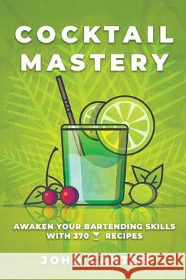 Cocktail Mastery: Awaken Your Bartending Skills with 370 Cocktail Recipes John Carter 9781092439275 Independently Published - książka