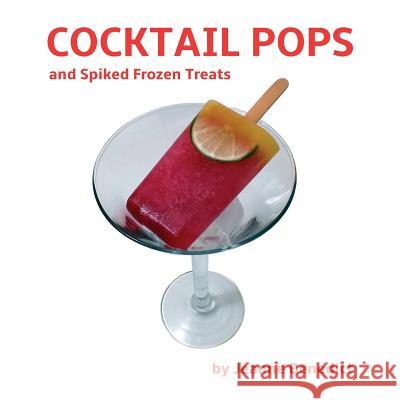 Cocktail Pops and Spiked Frozen Treats Jeanne Benedict John Sparano 9780991012503 Ice Enterprises, Inc. - książka