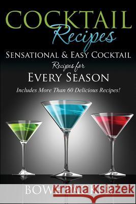 Cocktail Recipes: Sensational & Easy Cocktail Recipes for Every Season Bowe Packer 9781632872135 Speedy Publishing Books - książka