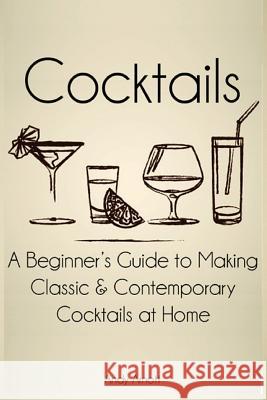 Cocktails: A Beginners Guide to Making Classic and Contemporary Cocktails at Home Andy Arnott 9781496107503 Createspace - książka