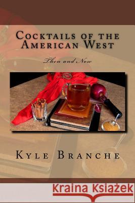 Cocktails of the American West: Then and Now Kyle Branche 9781507728550 Createspace Independent Publishing Platform - książka