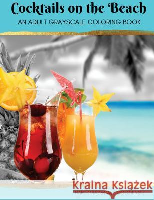 Cocktails on the Beach: A Grayscale Adult Coloring Book Hart House Creative                      Michelle Hart 9781534855137 Createspace Independent Publishing Platform - książka