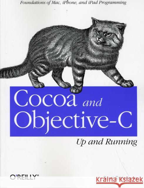 Cocoa and Objective-C: Up and Running: Foundations of Mac, Iphone, and iPad Programming Scott Stevenson 9780596804794 O'Reilly Media - książka