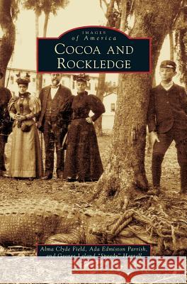 Cocoa and Rockledge Alma Clyde Field, Ada Edmiston Parrish, George Leland Harrell 9781531633554 Arcadia Publishing Library Editions - książka