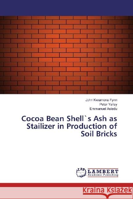 Cocoa Bean Shell`s Ash as Stailizer in Production of Soil Bricks Fynn, John Kwamena; Yalley, Peter; Asiedu, Emmanuel 9783659955228 LAP Lambert Academic Publishing - książka