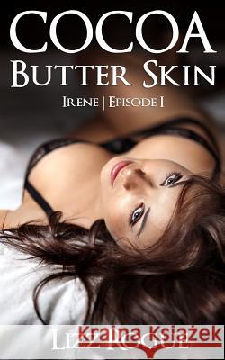 Cocoa Butter Skin: Irene - Episode 1 Rogue, Lizz 9781542503907 Createspace Independent Publishing Platform - książka