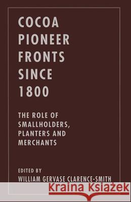 Cocoa Pioneer Fronts Since 1800: The Role of Smallholders, Planters and Merchants Clarence-Smith, William Gervase 9781349249039 Palgrave MacMillan - książka