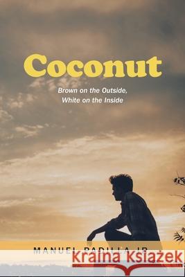 Coconut: Brown on the Outside, White on the Inside Manuel, Jr. Padilla 9781664137165 Xlibris Us - książka