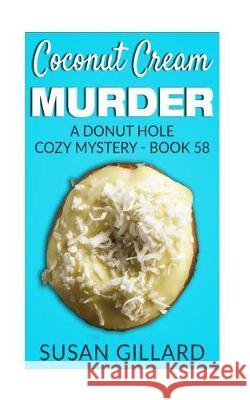 Coconut Cream Murder: A Donut Hole Cozy Mystery - Book 58 Susan Gillard 9781974605859 Createspace Independent Publishing Platform - książka