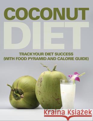 Coconut Diet: Track Your Diet Success (with Food Pyramid and Calorie Guide) Speedy Publishing LLC 9781681851471 Weight a Bit - książka