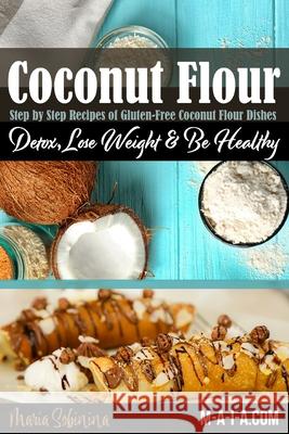 Coconut Flour Cookbook: Gluten-Free Low Carb Coconut Flour Recipes Maria Sobinina 9781072553861 Independently Published - książka