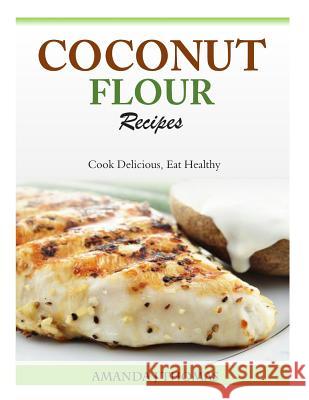 Coconut Flour Recipes: Cook Delicious, Eat Healthy Amanda J. Thomas 9781500348366 Createspace - książka