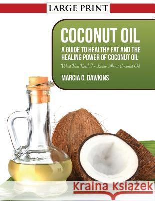 Coconut Oil: A Guide to Healthy Fat and the Healing Power of Coconut Oil Dawkins, Marcia G. 9781631871788 Speedy Publishing LLC - książka