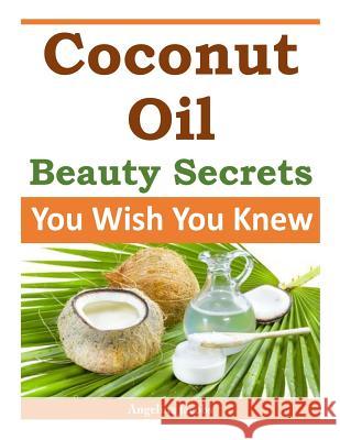 Coconut Oil Beauty Secrets: You Wish You Knew Angelina Jacobs 9781497355019 Createspace - książka