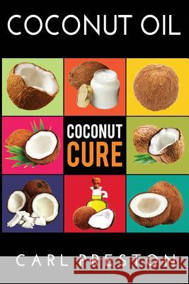 Coconut Oil: Coconut Oil Cookbook, Coconut Oil Books, Coconut Oil Miracle Carl Preston 9781534770744 Createspace Independent Publishing Platform - książka