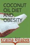 Coconut Oil Diet and Obesity L. 9781731075956 Independently Published