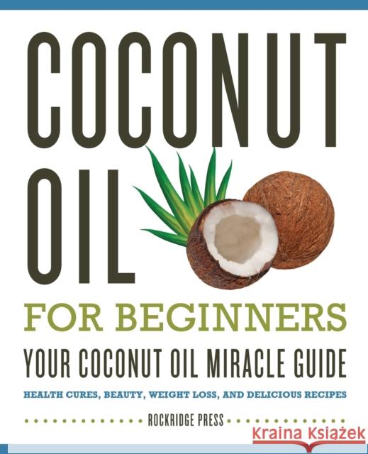 Coconut Oil for Beginners: Your Coconut Oil Miracle Guide Rockridge Press 9781623151454 Callisto Media Inc. - książka