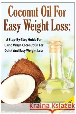 Coconut Oil for Easy Weight Loss: A Step by Step Guide for Using Virgin Coconut Oil for Quick and Easy Weight Loss Lindsey P 9781500285067 Createspace - książka
